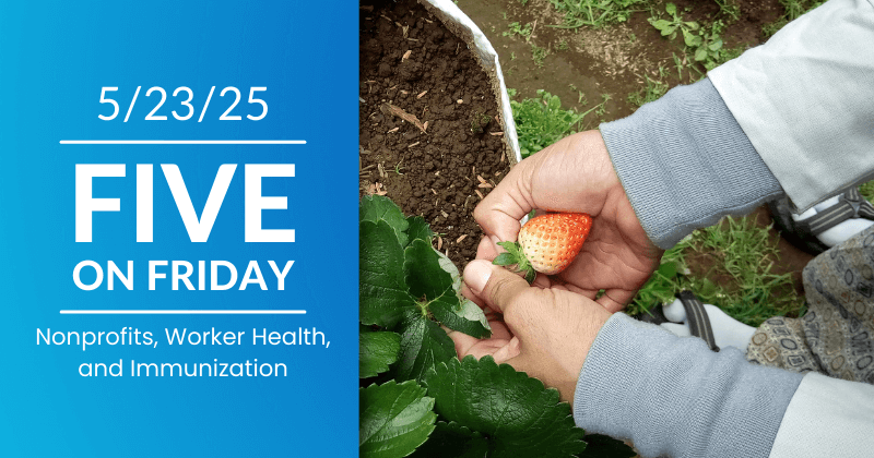 Five on Friday banner image for May 23rd, Nonprofits, Worker Health, and Immunizations. A worker with a strawberry in their hands.