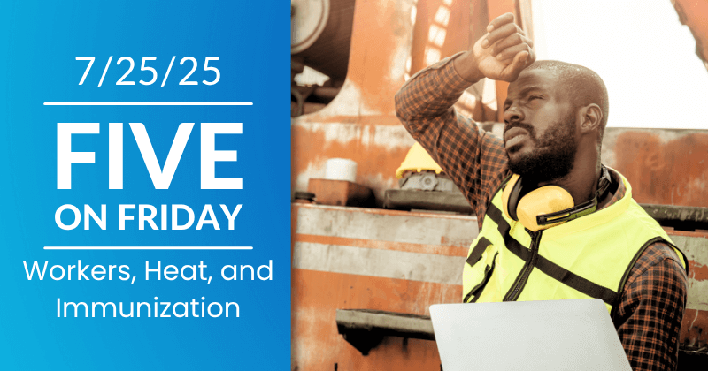 Five on Friday banner image for July 25, 2025, Workers, Heat, and Immunization. A worker shields his eyes from the sun.