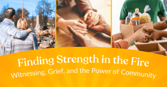 Finding Strength in the Fire: Witnessing, Grief, and the Power of Community