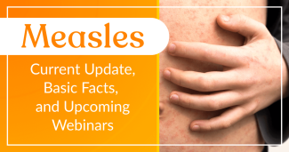 Measles: Current Update, Basic Facts, and Upcoming Webinars